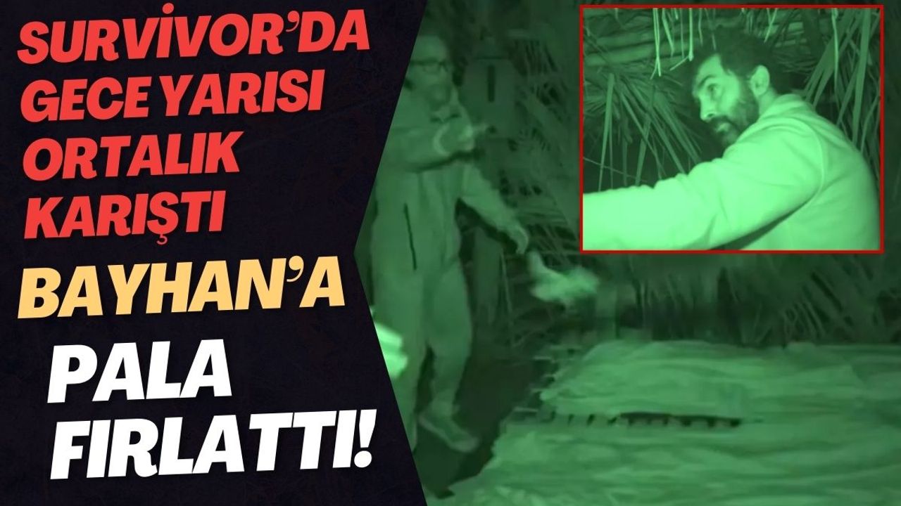 Survivor Murat Bayhan'a pala fırlattı! Gece yarısı ortalık karıştı