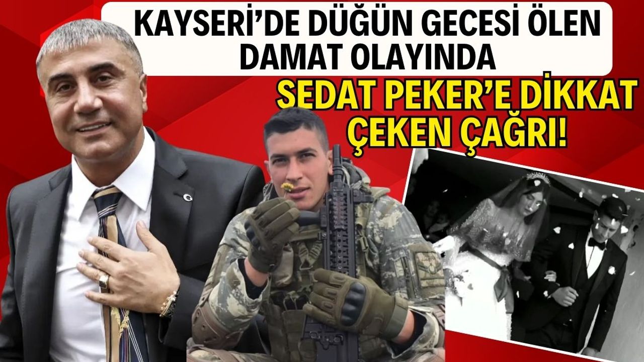Kayseri'de düğün gecesi ölen damat olayında Sedat Peker'e dikkat çeken çağrı!