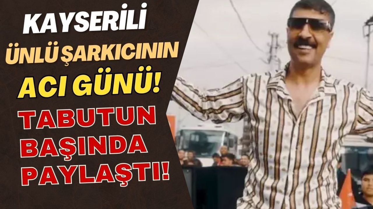 Kayserili ünlü şarkıcının acı günü! Tabutun başında paylaştı