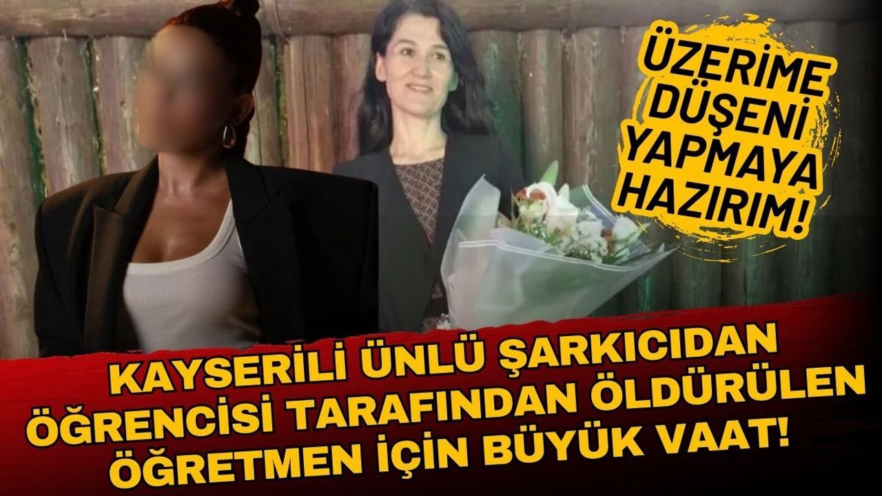 Kayserili ünlü şarkıcıdan öldürülen Fatma öğretmen için büyük vaat: Üzerime düşeni yapmaya hazırım