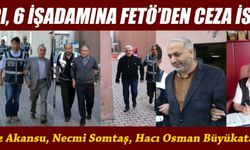 Savcı, 6 İşadamına Fetö’den Ceza İstedi