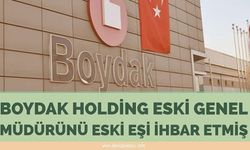 Boydak Holding eski genel müdürünü eski eşi ihbar etmiş