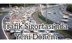 Trafik Sigortasında Yeni Dönem Başlıyor!