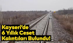 Kayseri’de 6 Yıllık Ceset Kalıntıları Bulundu!