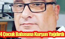 4 Çocuk Babasına Kurşun Yağdırdı