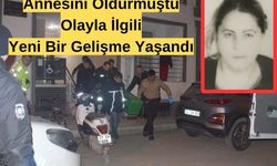 Annesini Öldürmüştü! Yeni Bir Gelişme Yaşandı!
