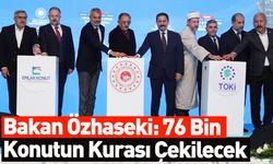 Bakan Özhaseki: 76 Bin Konutun Kurası Çekilecek