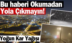 Yola Çıkacaklar Dikkat! Yoğun Kar Yağışı Var!