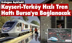 Kayseri-Yerköy Hızlı Tren Hattı Bursa'ya Bağlanacak