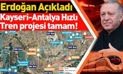 Erdoğan Açıkladı! Kayseri-Antalya Hızlı Tren Projesi Tamam!