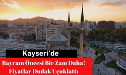 Kayseri'de Bir Zam Daha! Fiyatlar Dudak Uçuklattı