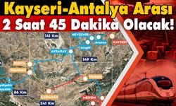 Kayseri-Antalya Arası 2 Saat 45 Dakika Olacak!