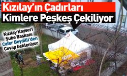 Kızılay'ın Çadırları Kayseri'de Kimlere Peşkeş Çekiliyor?