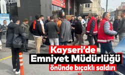 Kayseri’de Emniyet Müdürlüğü Önünde Bıçaklı Saldırı