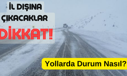 İl Dışına Çıkacaklar Dikkat! Yollarda Durum Nasıl?