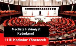 Mecliste Hakimiyet Kadınların! 11 İli Kadınlar Yönetecek
