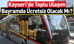 Kayseri’de Toplu Ulaşım Bayram'da Ücretsiz Olacak Mı?