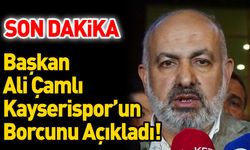Son Dakika Ali Çamlı Kayserispor’un Borcunu Açıkladı !