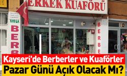 Kayseri'de Berberler ve Kuaförler Pazar Günü Açık Olacak Mı?