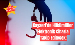 Kayseri’de Hükümlüler Elektronik Cihazla Takip Edilecek!