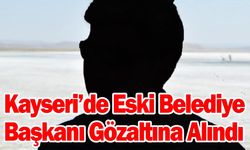 Kayseri’de Eski Belediye Başkanı Dolandırıcılıktan Tutuklandı!