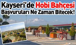 Kayseri’de Hobi Bahçesi Başvuruları Ne Zaman Bitecek!
