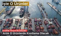 İsrail İle Ticaret Kısıtlandı! Artık O Ürünlerde Kısıtlama Olacak