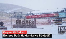 Kayserili Bakan Erciyes Dağı Hakkında Ne Dedi?