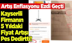 Kayserili Firmanın 5 Yıldaki Fiyat Artışı Pes Dedirtti!