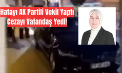 Hatayı AK Partili Vekil Yaptı, Cezayı Vatandaş Yedi!