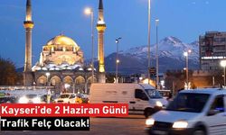 Sürücüler Dikkat! Kayseri’de 2 Haziran Günü Trafik Felç Olacak!