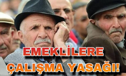 Emeklilere Çalışma Yasağı!