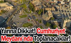 Yarına Dikkat! Cumhuriyet Meydanı’nda Toplanacaklar!