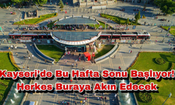 Kayseri’de Bu Hafta Sonu Başlıyor! Herkes Buraya Akın Edecek