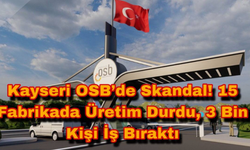 Kayseri OSB’de Skandal! 15 Fabrikada Üretim Durdu, 3 Bin Kişi İş Bıraktı