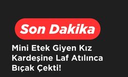 Mini Etek Giyen Kardeşine Laf Atılınca Bıçak Çekti!