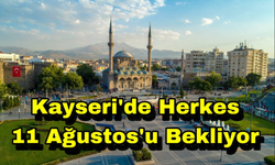 Kayseri’de Herkes 11 Ağustos’u Bekliyor!