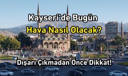 Dışarı Çıkmadan Önce Dikkat! Kayseri’de Bugün Hava Nasıl Olacak?