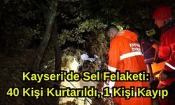 Kayseri'de Felaket: 40 Kişi Kurtarıldı, 1 Kişi Kayıp
