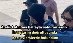 Atatürk Anıtına baltayla saldıran sanık: İnançlarım doğrultusunda bazı eylemlerde bulundum