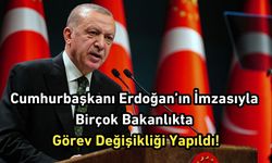 Cumhurbaşkanı Erdoğan’ın İmzasıyla Birçok Bakanlıkta Görev Değişikliği Yapıldı!