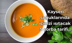 Kayseri soğuklarında içinizi ısıtacak 5 çorba tarifi…