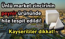 Kayserililer dikkat! Ünlü market zincirinin peynir ürününde hile tespit edildi!