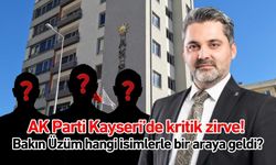 AK Parti Kayseri’de kritik zirve! Bakın Üzüm hangi isimlerle bir araya geldi?