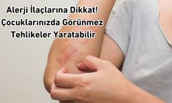Alerji İlaçlarına Dikkat! Çocuklarınızda Görünmez Tehlikeler Yaratabilir