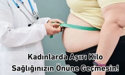 Kadınlarda Aşırı Kilo: Sağlığınızın Önüne Geçmesin!