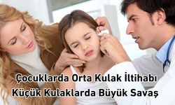 Çocuklarda Orta Kulak İltihabı: Küçük Kulaklarda Büyük Savaş