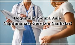 Doğumdan Sonra Asla Yapılmaması Gereken Yanlışlar!