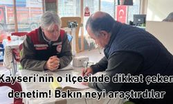 Kayseri’nin o ilçesinde dikkat çeken denetim! Bakın neyi araştırdılar