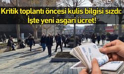 Kritik toplantı öncesi kulis bilgisi sızdı: İşte yeni asgari ücret!